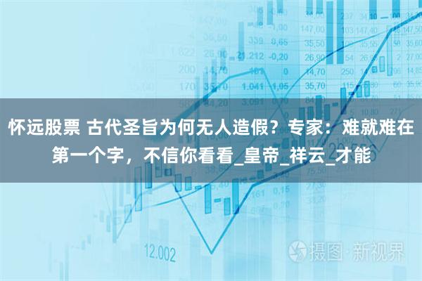 怀远股票 古代圣旨为何无人造假？专家：难就难在第一个字，不信你看看_皇帝_祥云_才能