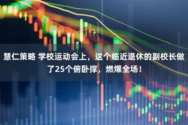 慧仁策略 学校运动会上，这个临近退休的副校长做了25个俯卧撑，燃爆全场！